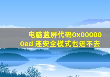 电脑蓝屏代码0x000000ed 连安全模式也进不去